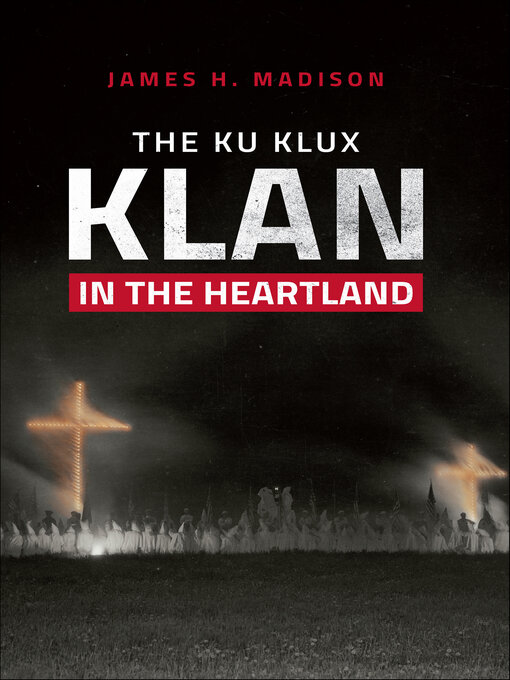 Title details for The Ku Klux Klan in the Heartland by James H. Madison - Available